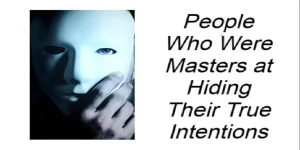 People Who Were Masters at Hiding Their True Intentions
