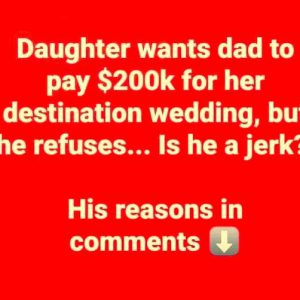 Daughter sparks debate after asking father to pay $200k for destination wedding