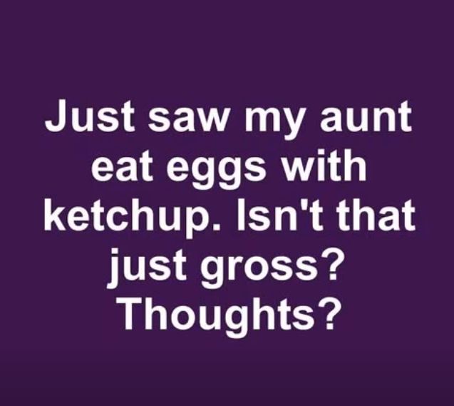 “Caught my aunt adding ketchup to her eggs. Yikes! What do you think?”