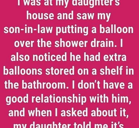 I Saw My Son-in-Law Covering the Shower Drain with a Balloon — What I Found Out Left Me Speechless
