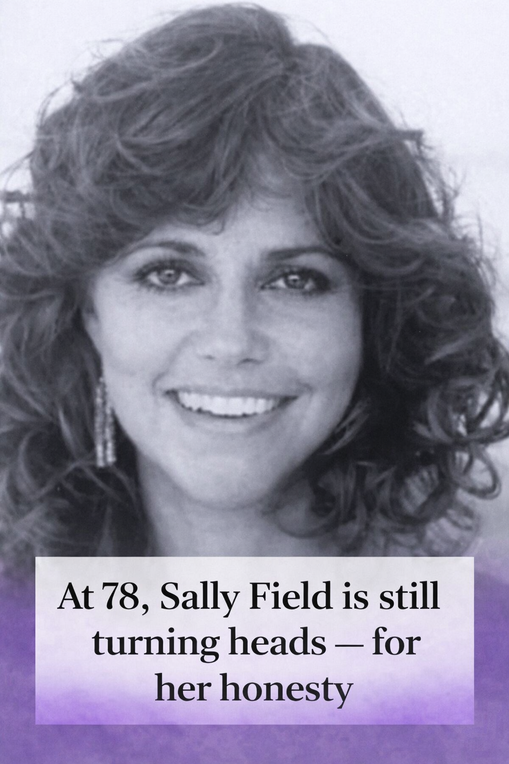 At 78, Sally Field Is Being More Honest Than Ever — And Fans Love It
