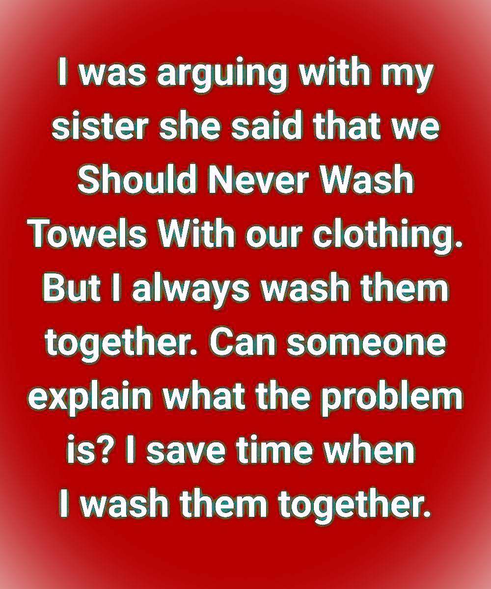 My Sister Insisted We Should NEVER Wash Towels With Clothing… Was She Right?